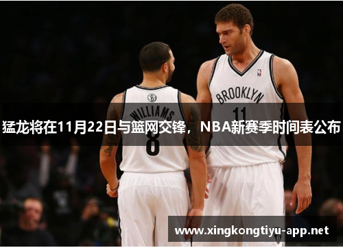 猛龙将在11月22日与篮网交锋，NBA新赛季时间表公布